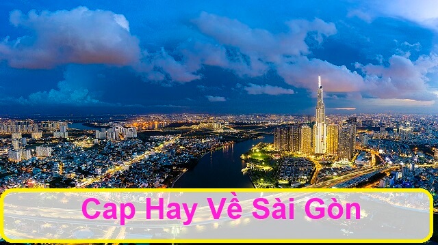 Cap Hay Về Sài Gòn Bạn Nên Biết