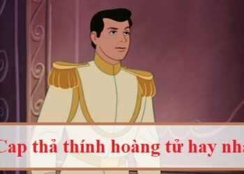 Cap thả thính hoàng tử hay nhất