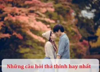 Những câu hỏi thả thính hay nhất
