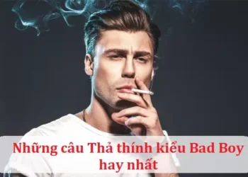 Những câu Thả thính kiểu Bad Boy hay nhất