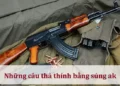 Những câu thả thính bằng súng ak