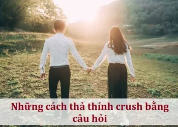 Những cách thả thính crush bằng câu hỏi